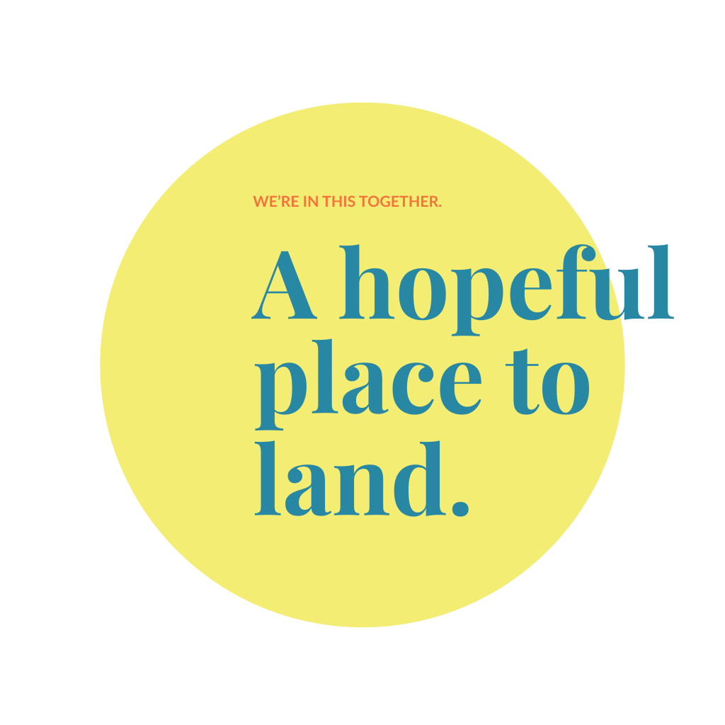 Large yellow circle with large blue text that says, A hopeful place to land. Small orange text states, We're in this together. Referring to navigating post-Mormon life.